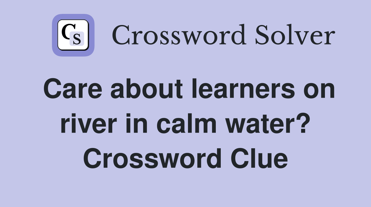 Care about learners on river in calm water? Crossword Clue