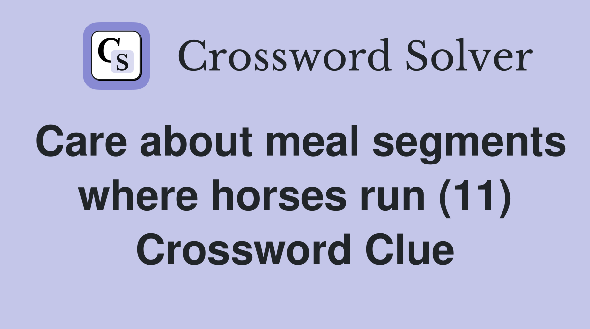 Care about meal segments where horses run (11) Crossword Clue