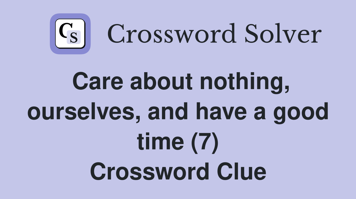 Care about nothing, ourselves, and have a good time (7) Crossword Clue
