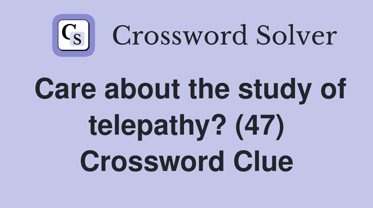 Care about the study of telepathy? (47) Crossword Clue