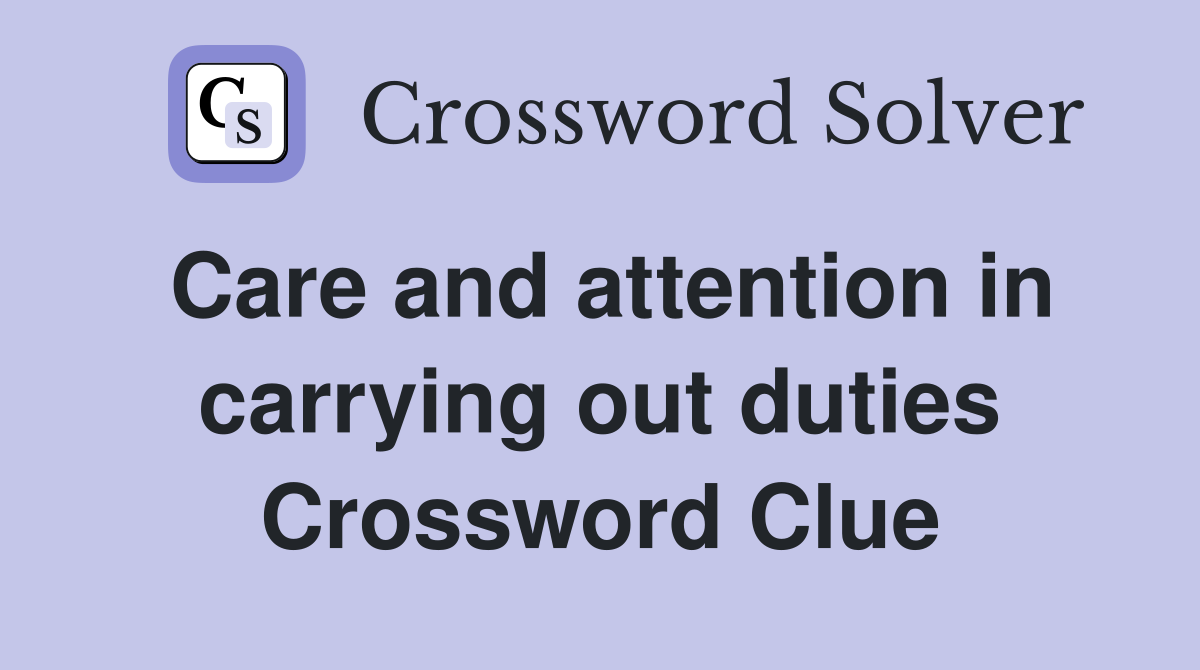 Care and attention in carrying out duties Crossword Clue
