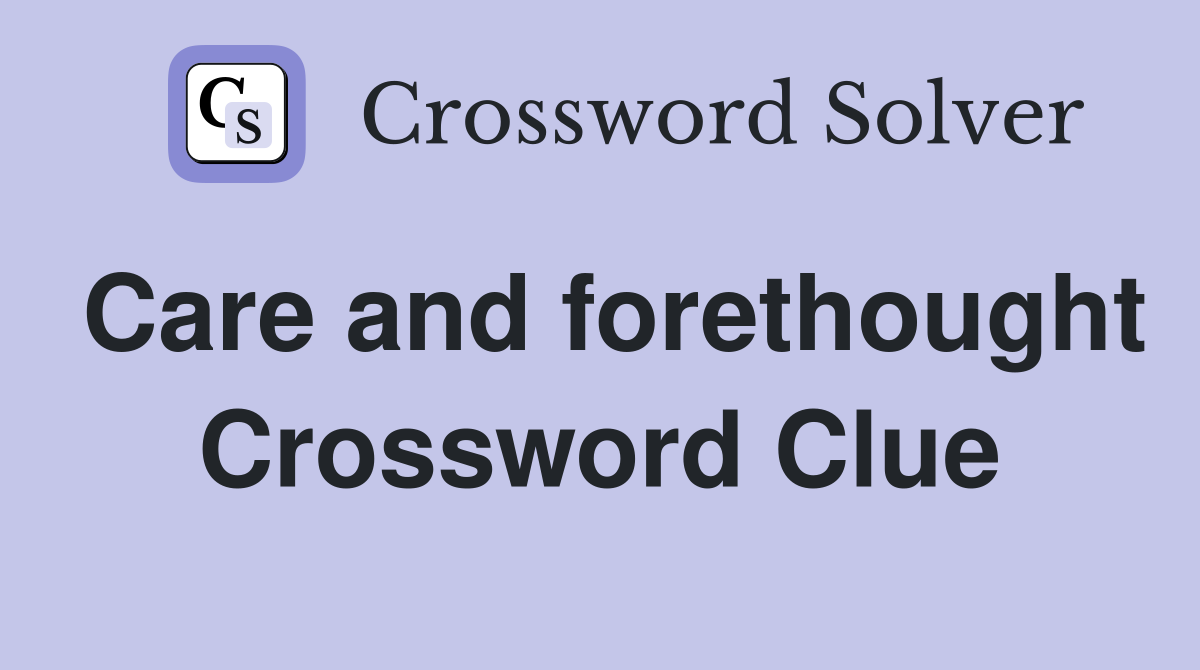 Care and forethought Crossword Clue