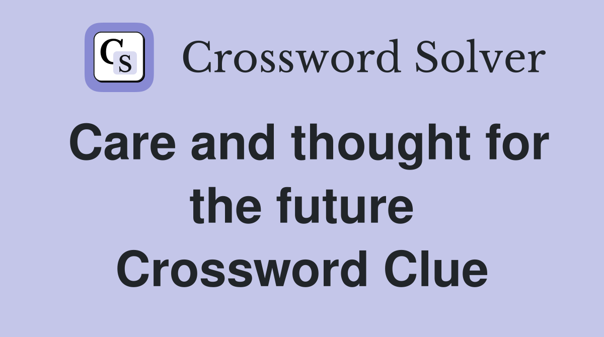 Care and thought for the future Crossword Clue