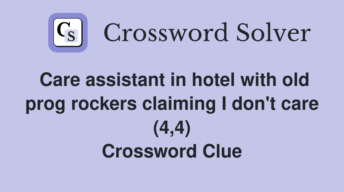 Care assistant in hotel with old prog rockers claiming I don't care (4,4) Crossword Clue