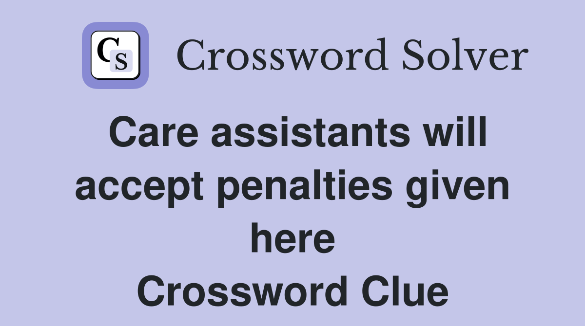 Care assistants will accept penalties given here Crossword Clue