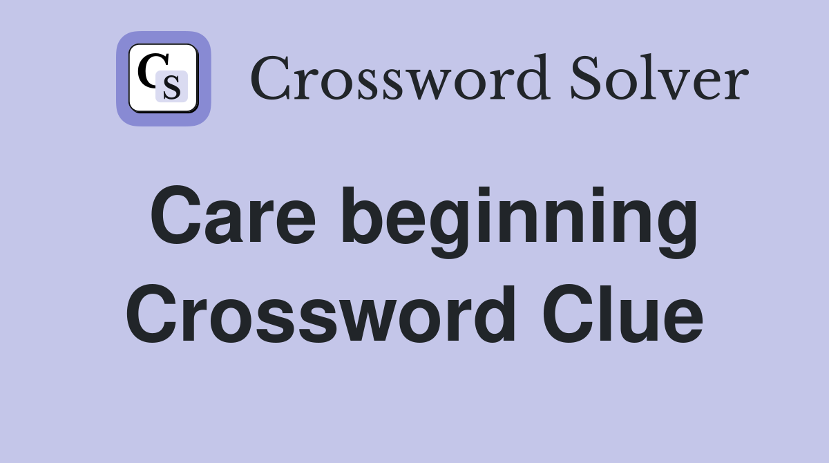 Care beginning Crossword Clue