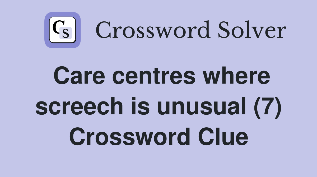 Care centres where screech is unusual (7) Crossword Clue