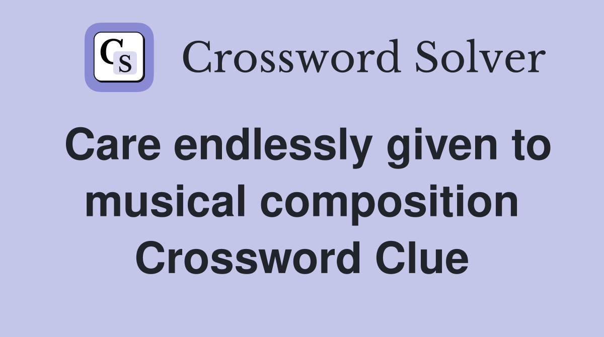Care endlessly given to musical composition Crossword Clue
