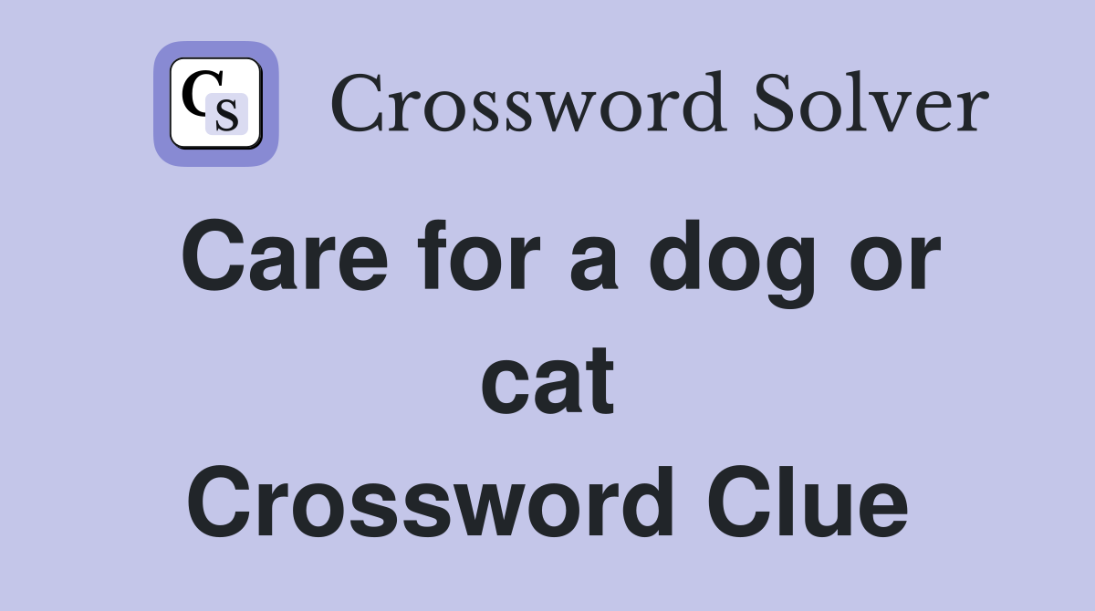 Care for a dog or cat Crossword Clue