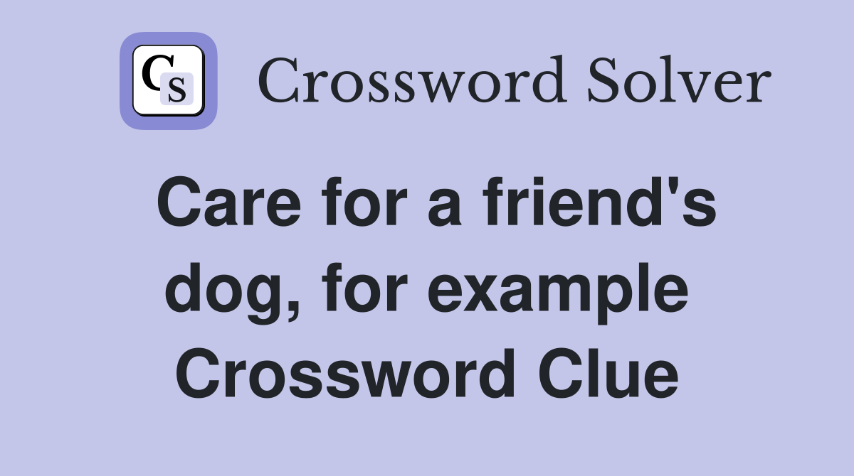 Care for a friend's dog, for example Crossword Clue