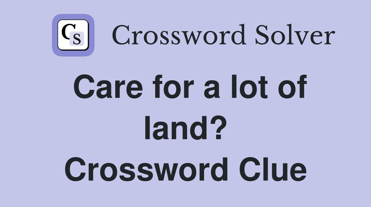 Care for a lot of land? Crossword Clue