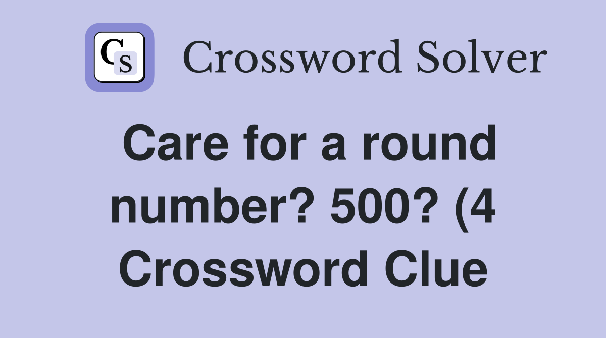 Care for a round number? 500? (4) Crossword Clue Answers Crossword Care for a round number? 500? (4) Crossword Clue Answers Crossword