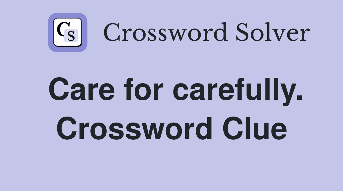 Care for carefully. Crossword Clue