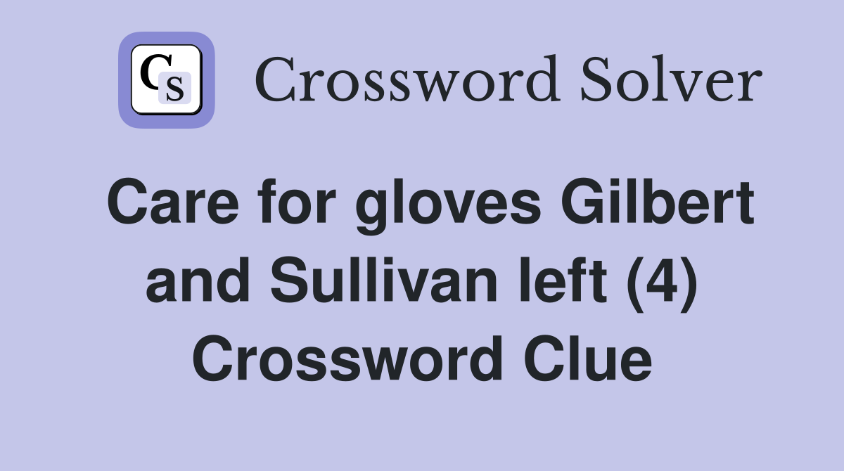 Care for gloves Gilbert and Sullivan left (4) Crossword Clue