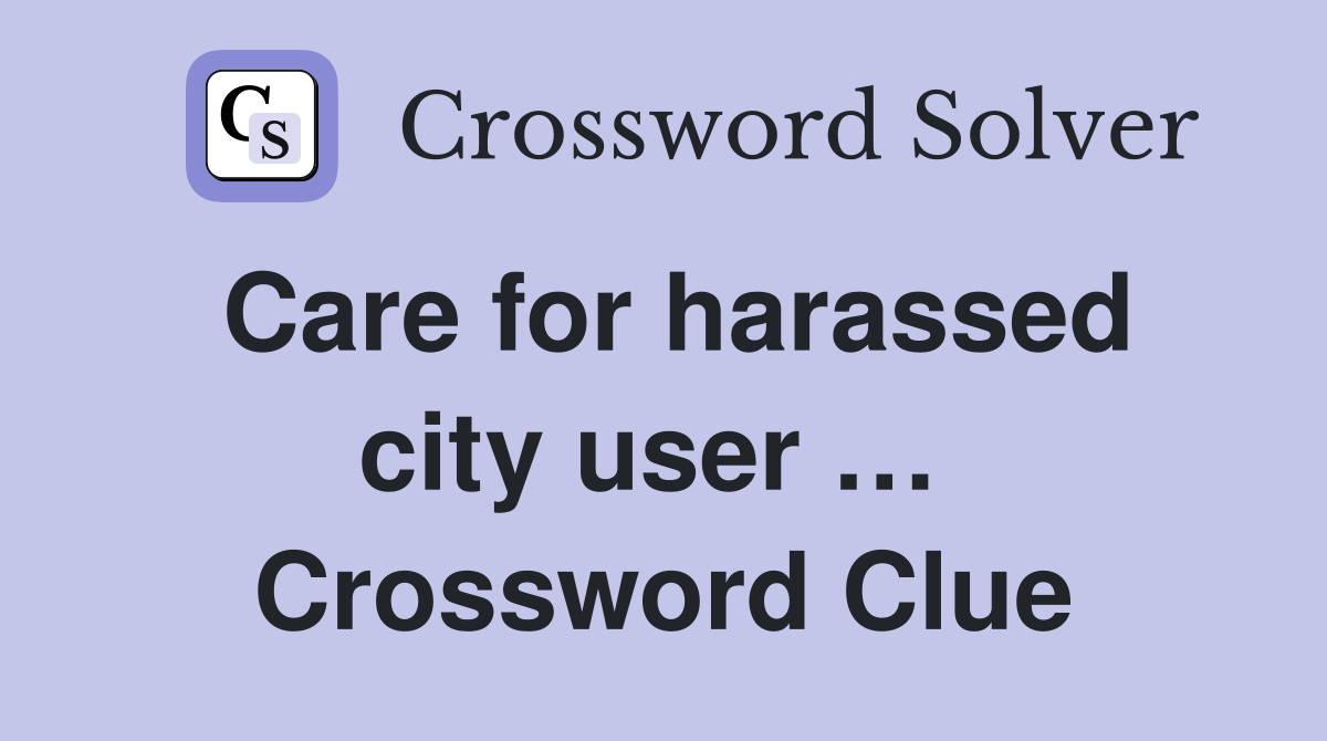 Care for harassed city user …  Crossword Clue