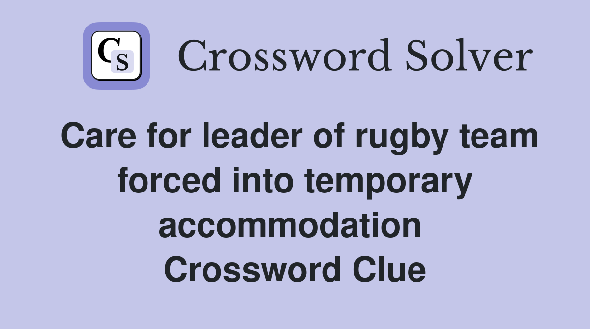 Care for leader of rugby team forced into temporary accommodation  Crossword Clue