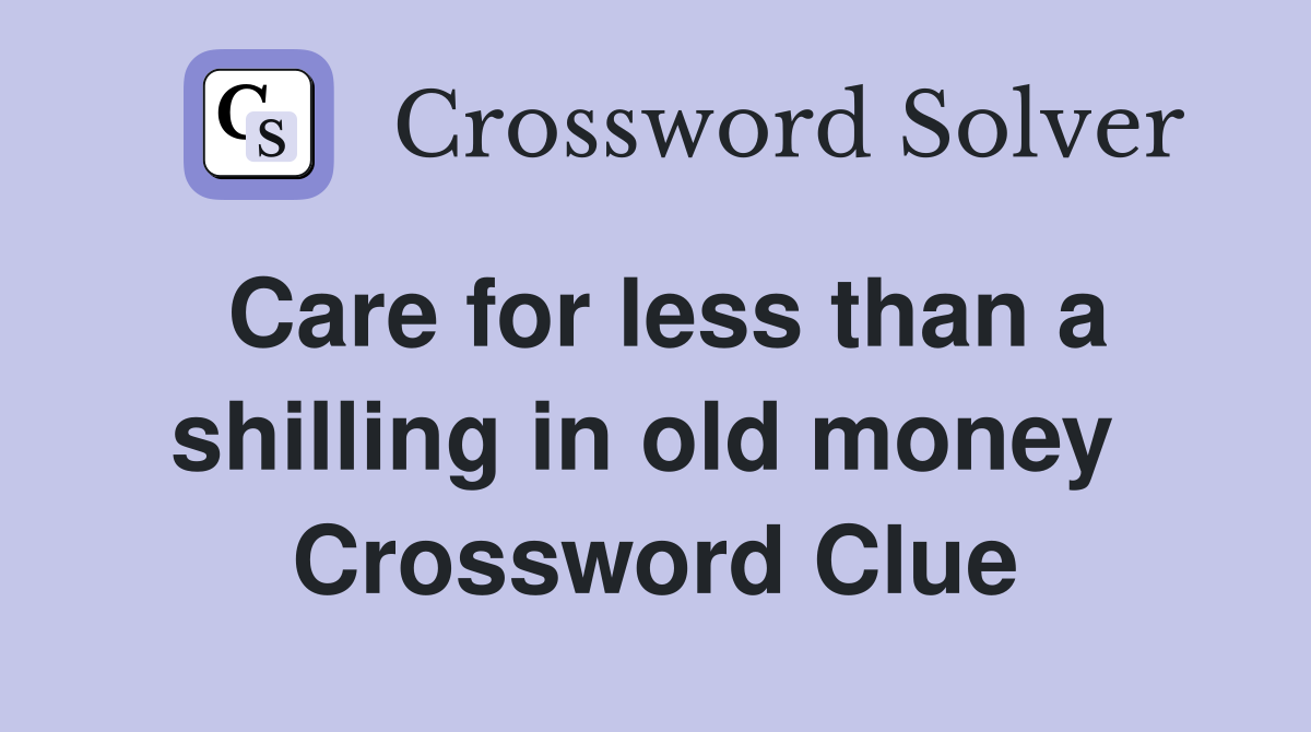 Care for less than a shilling in old money  Crossword Clue