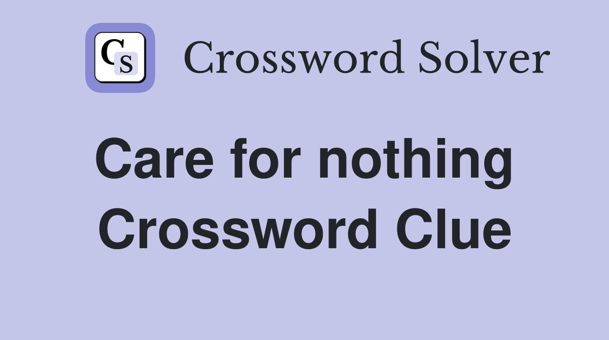 Care for nothing  Crossword Clue