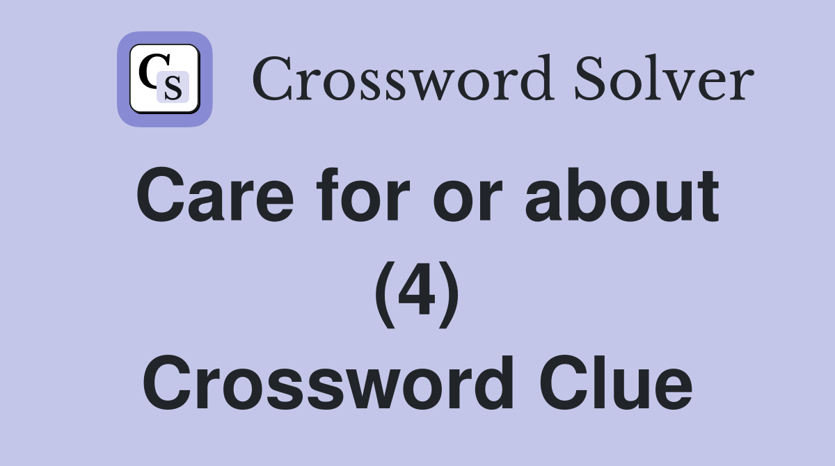 Care for or about (4) Crossword Clue