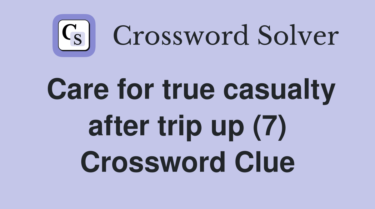 Care for true casualty after trip up (7) Crossword Clue