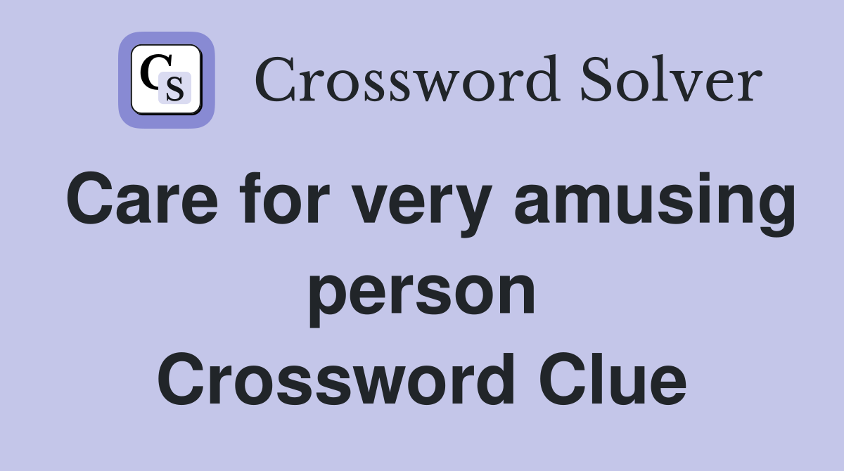 Care for very amusing person Crossword Clue