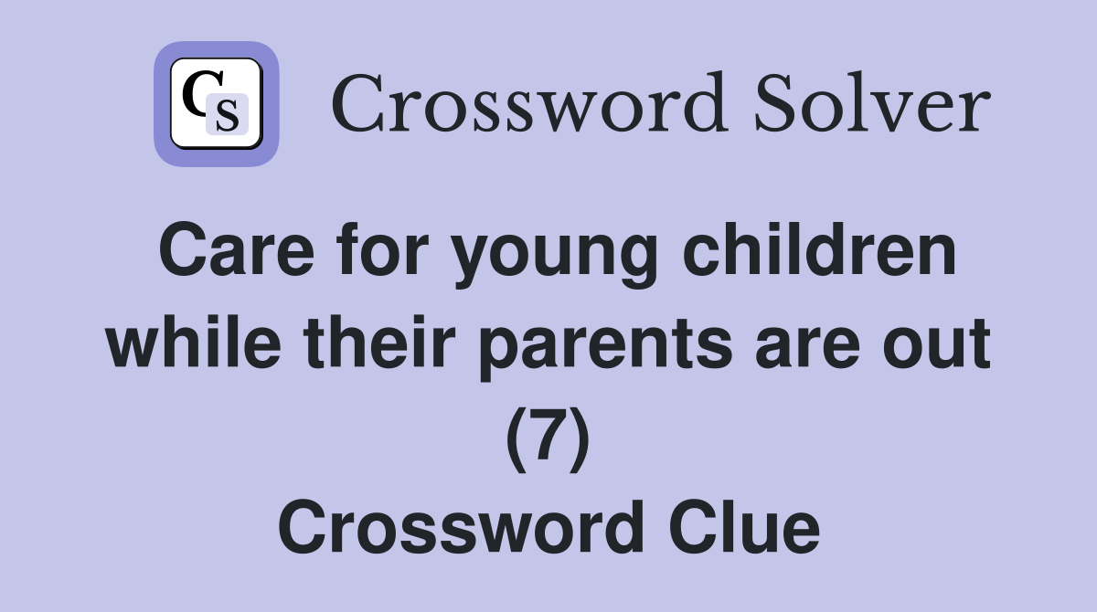 Care for young children while their parents are out (7) Crossword Clue