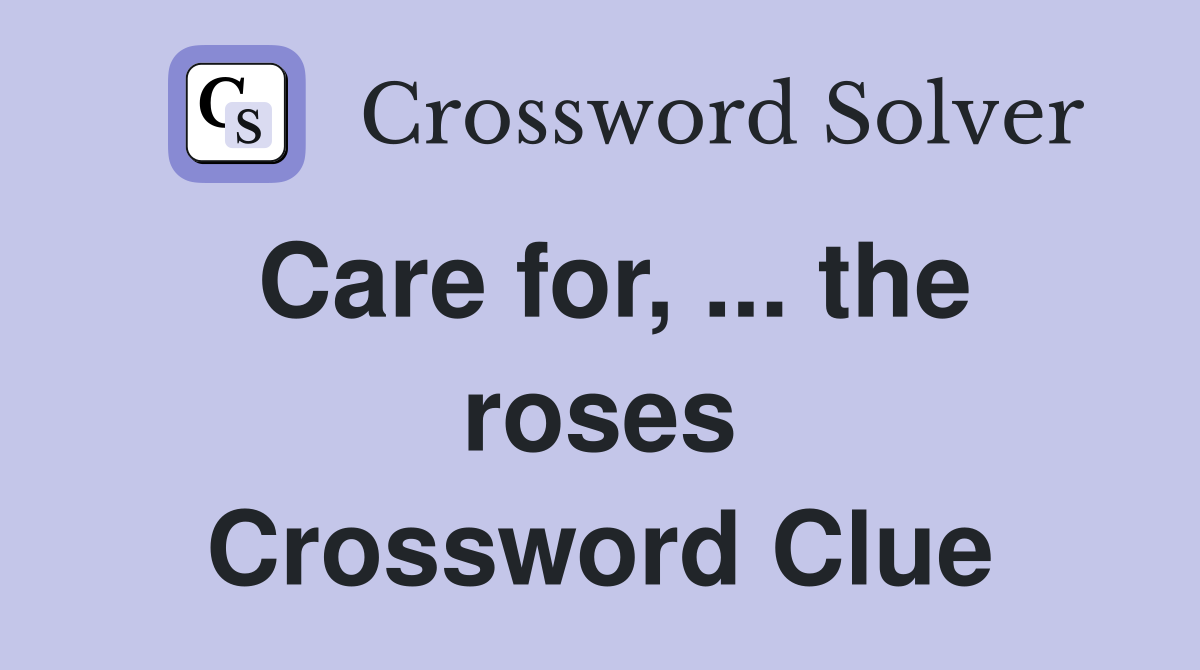 Care for, ... the roses Crossword Clue