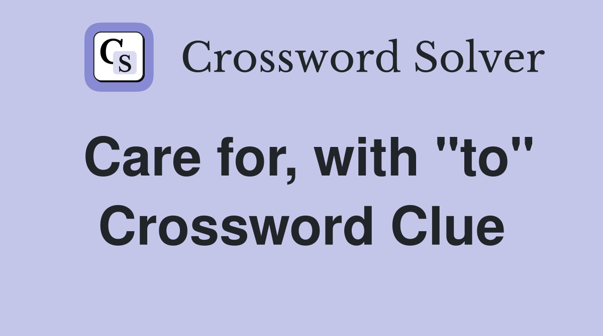 Care for, with "to" Crossword Clue