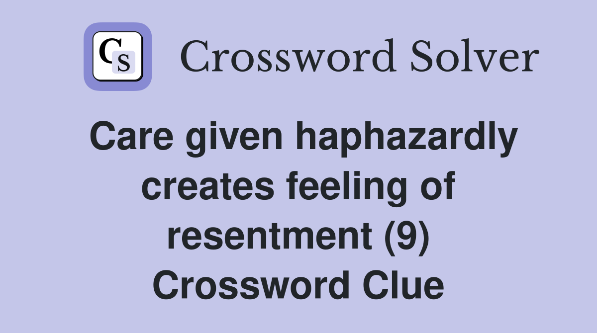 Care given haphazardly creates feeling of resentment (9) Crossword Clue
