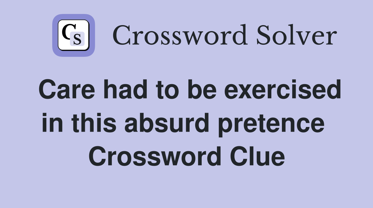Care had to be exercised in this absurd pretence  Crossword Clue