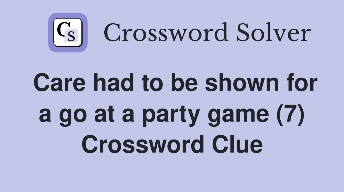 Care had to be shown for a go at a party game (7) Crossword Clue