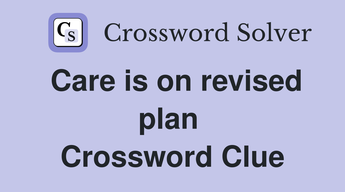 Care is on revised plan  Crossword Clue