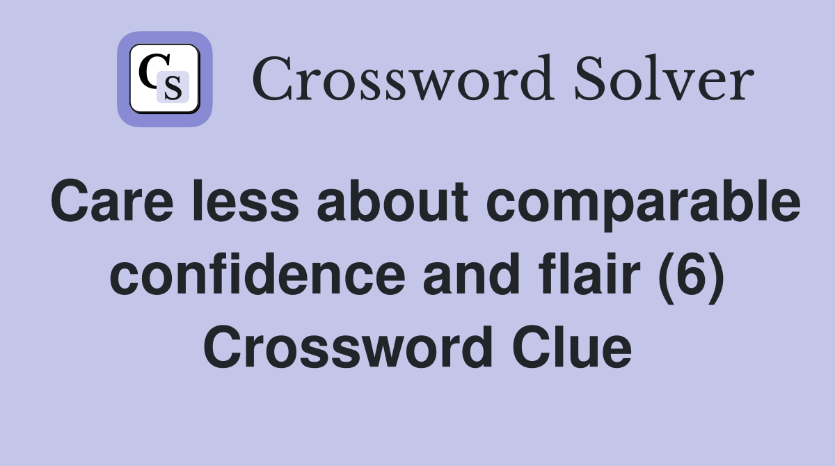 Care less about comparable confidence and flair (6) Crossword Clue