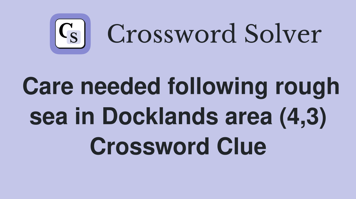 Care needed following rough sea in Docklands area (4,3) Crossword Clue