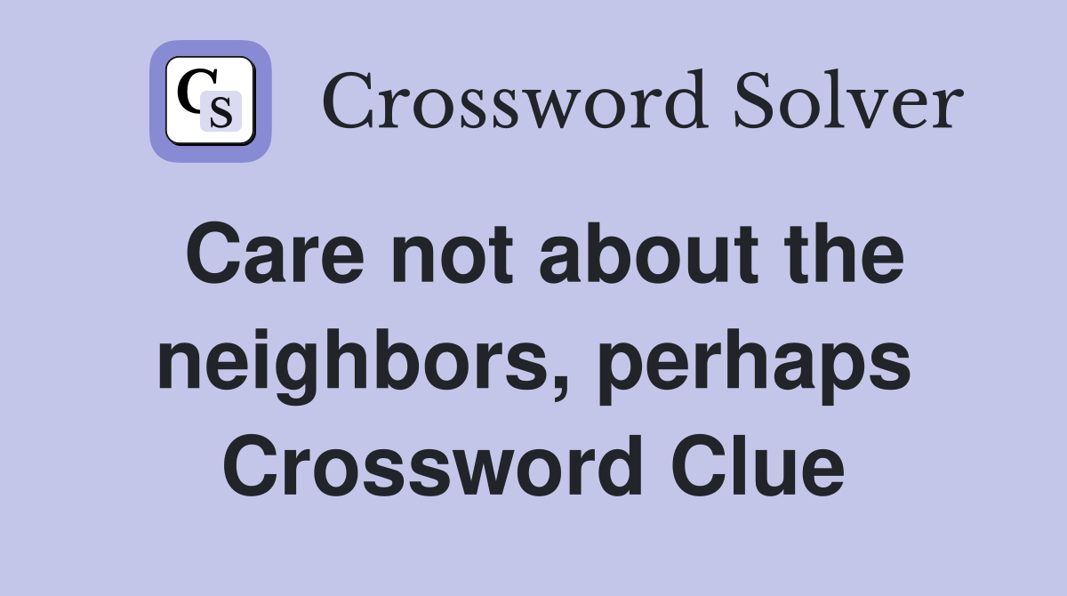 Care not about the neighbors, perhaps Crossword Clue