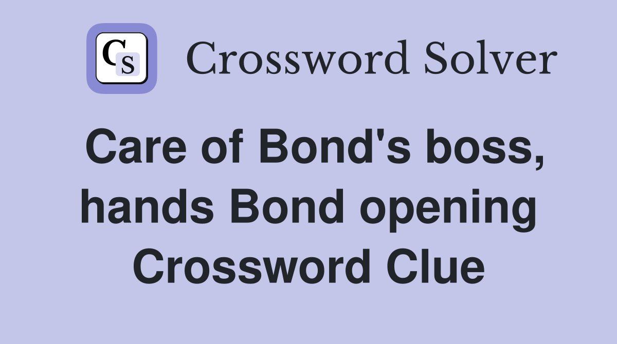 Care of Bond's boss, hands Bond opening Crossword Clue
