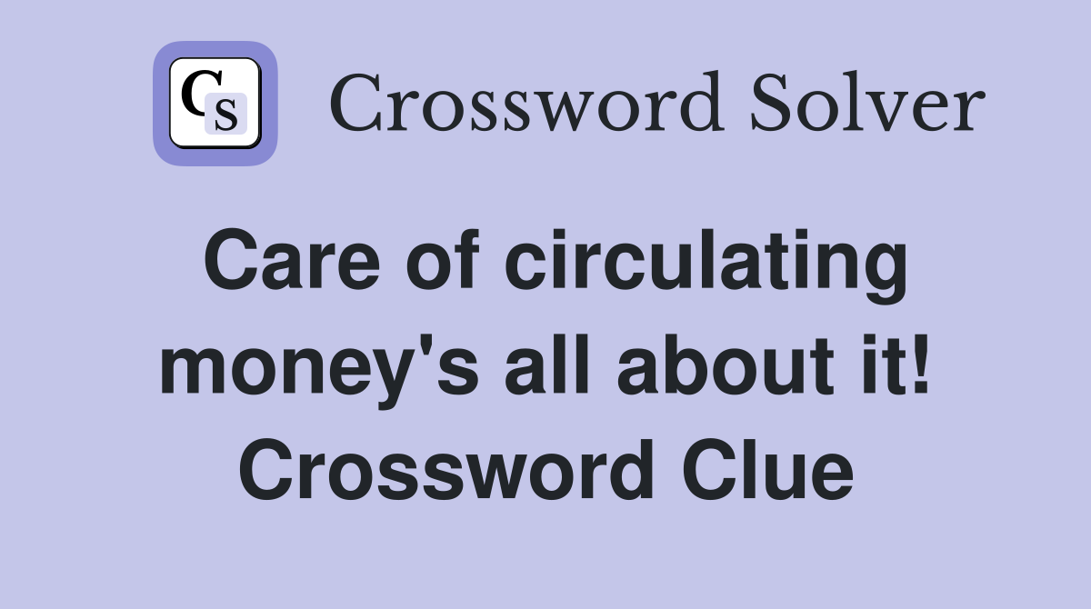 Care of circulating money's all about it! Crossword Clue