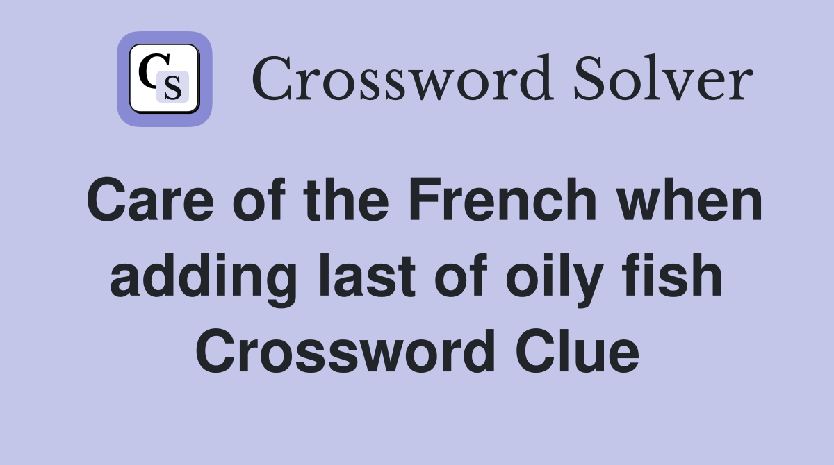 Care of the French when adding last of oily fish Crossword Clue