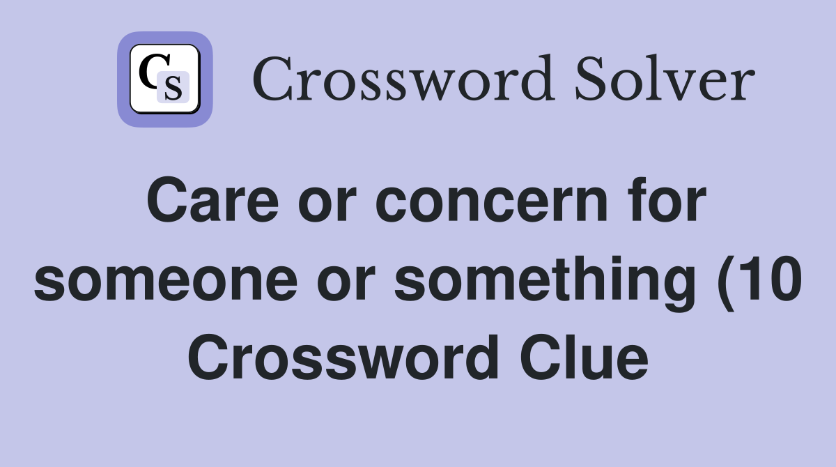 Care or concern for someone or something (10) Crossword Clue Answers Care or concern for someone or something (10) Crossword Clue Answers