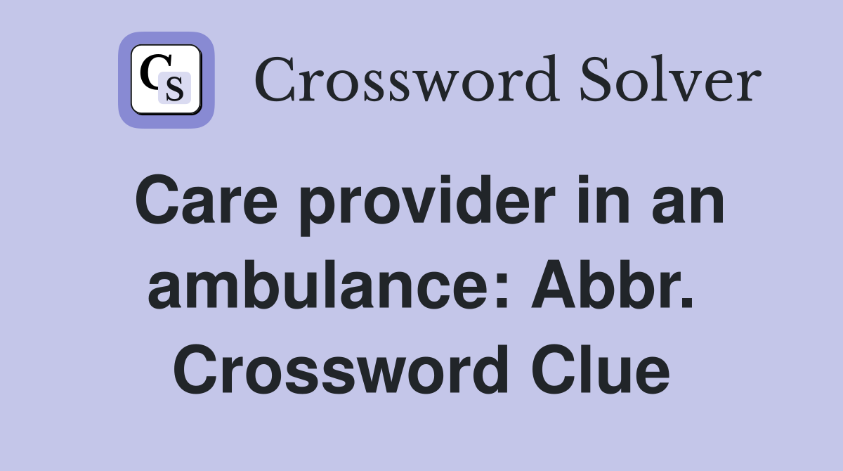 Care provider in an ambulance: Abbr. Crossword Clue