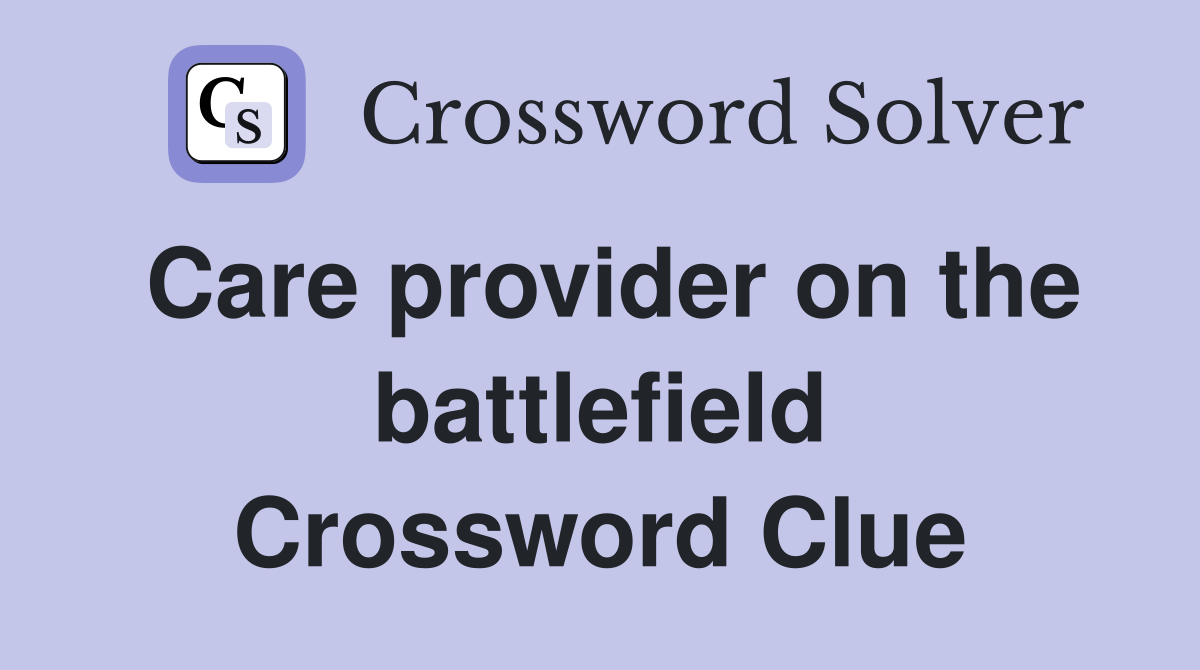 Care provider on the battlefield Crossword Clue