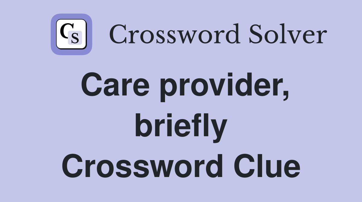 Care provider, briefly Crossword Clue