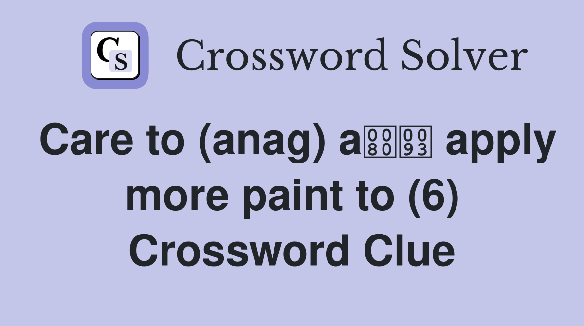 Care to (anag) a apply more paint to (6) Crossword Clue