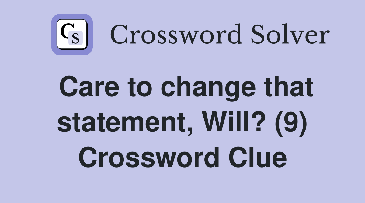 Care to change that statement, Will? (9) Crossword Clue