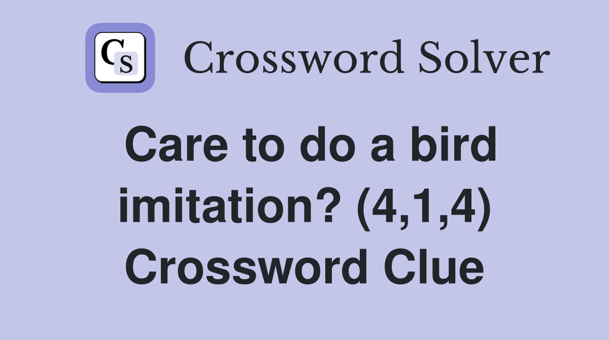 Care to do a bird imitation? (4,1,4) Crossword Clue