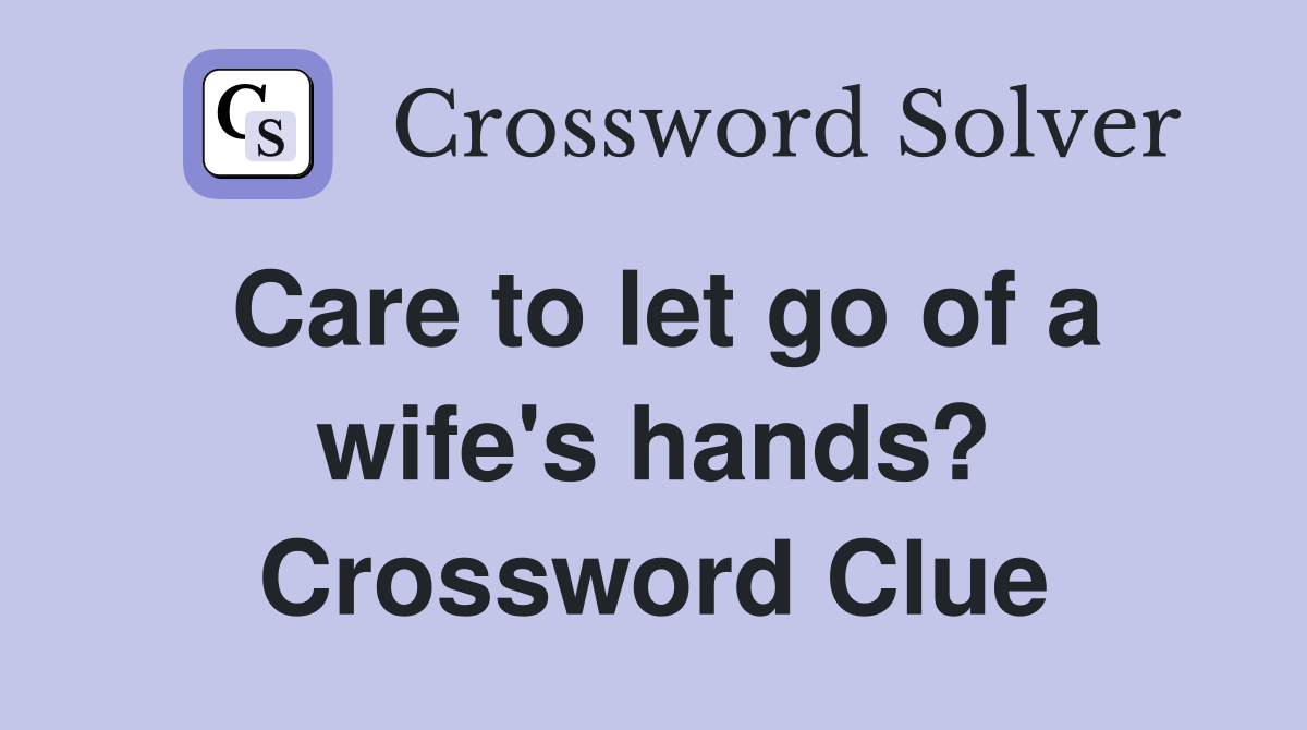 Care to let go of a wife's hands? Crossword Clue