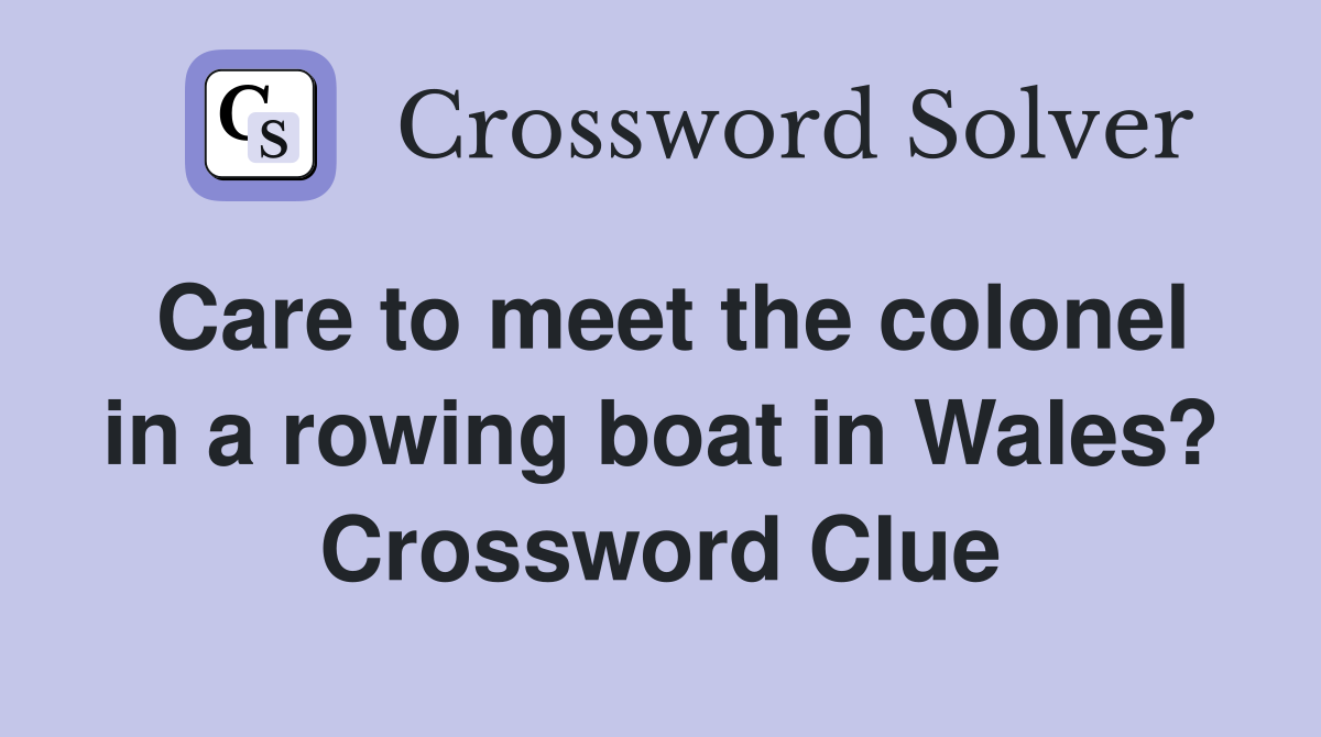 Care to meet the colonel in a rowing boat in Wales? Crossword Clue