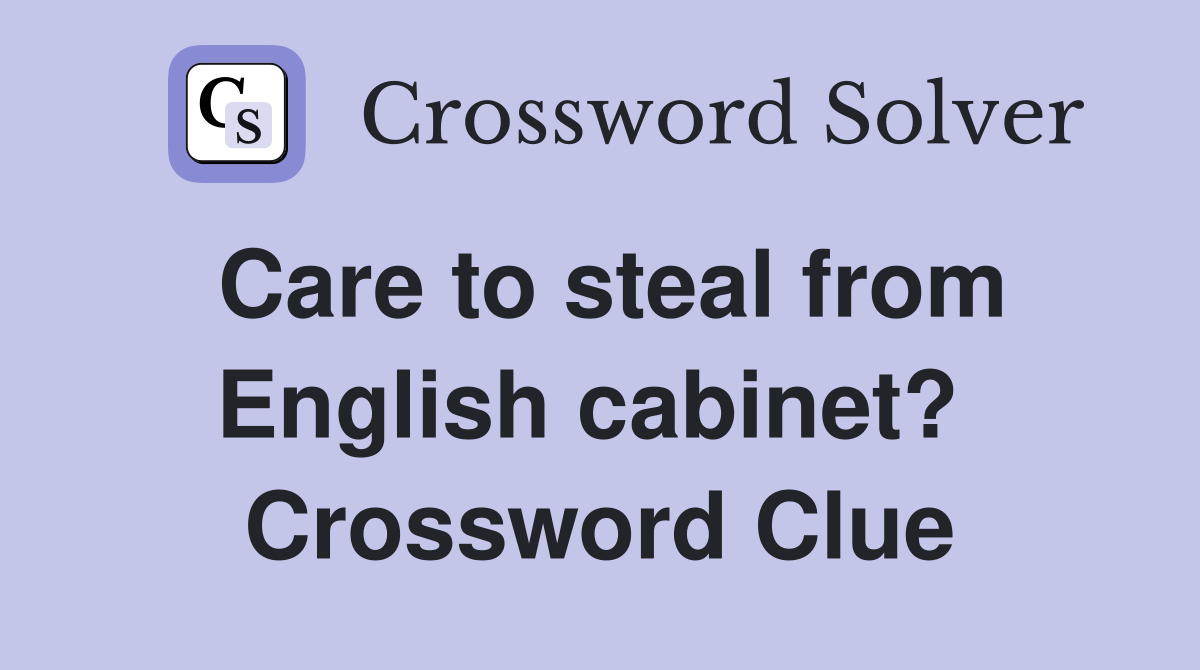 Care to steal from English cabinet?  Crossword Clue
