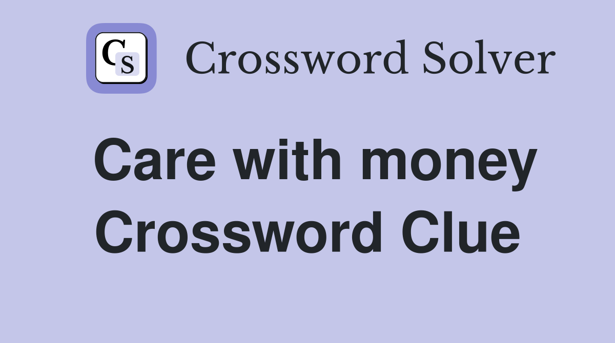 Care with money Crossword Clue