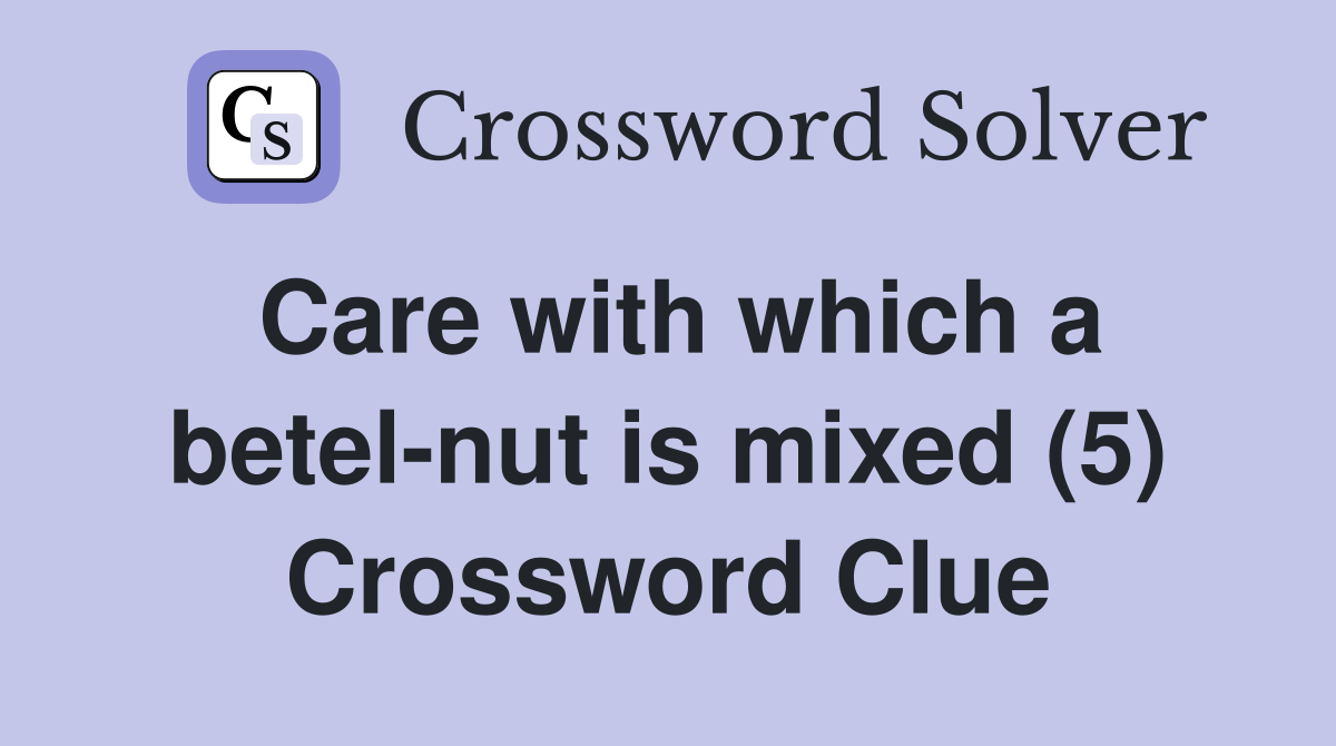 Care with which a betel-nut is mixed (5) Crossword Clue